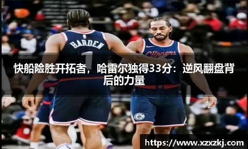 快船险胜开拓者，哈雷尔独得33分：逆风翻盘背后的力量