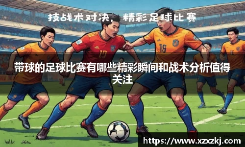 带球的足球比赛有哪些精彩瞬间和战术分析值得关注