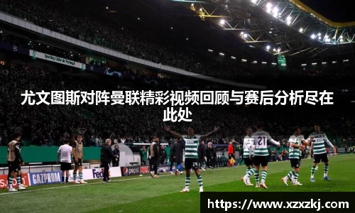 尤文图斯对阵曼联精彩视频回顾与赛后分析尽在此处