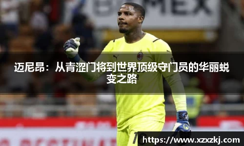 迈尼昂：从青涩门将到世界顶级守门员的华丽蜕变之路
